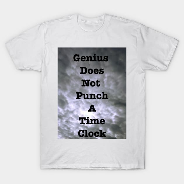 Genius Does Not Punch A Time Clock T-Shirt by heyokamuse